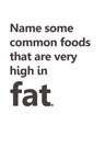 Name some common foods that are very high in fat